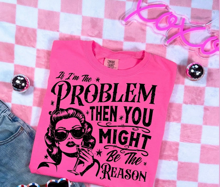 If I’m The problem, You Might Be The Reason Iron On Screen Print Transfer