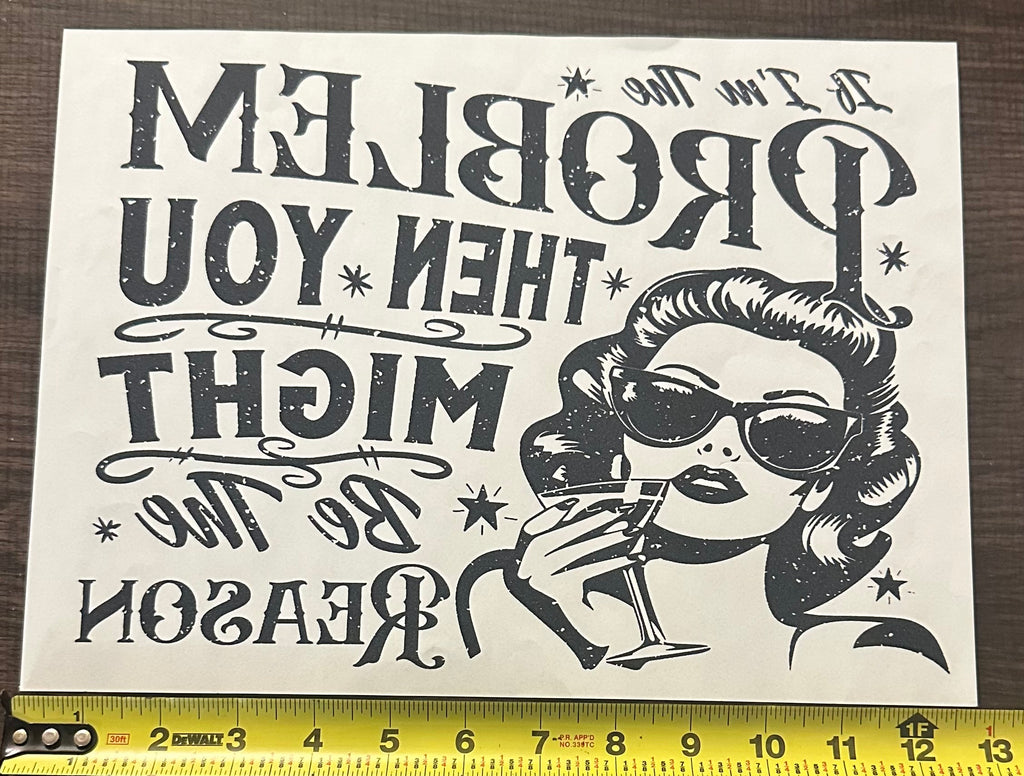 If I’m The problem, You Might Be The Reason Iron On Screen Print Transfer