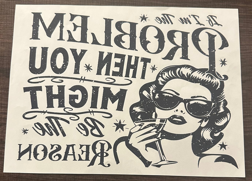 If I’m The problem, You Might Be The Reason Iron On Screen Print Transfer